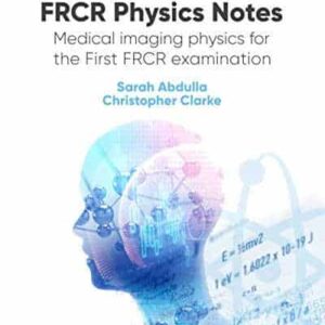 FRCR Physics Notes: Medical imaging physics for the First FRCR examination