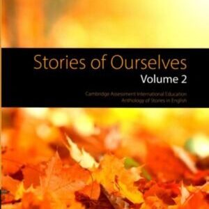 STORIES OF OURSELVES VOLUME 2: CAMBRIDGE ASSESSMENT INTERNATIONAL EDUCATION ANTHOLOGY OF STORIES IN ENGLISH