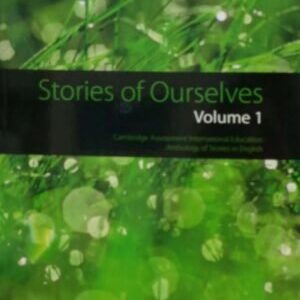 STORIES OF OURSELVES VOLUME 1: CAMBRIDGE ASSESSMENT INTERNATIONAL EDUCATION ANTHOLOGY OF STORIES IN ENGLISH