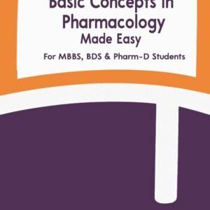 BASIC CONCEPTS IN PHARMACOLOGY MADE EASY FOR MBBS, BDS & PHARMA-D STUDENTS